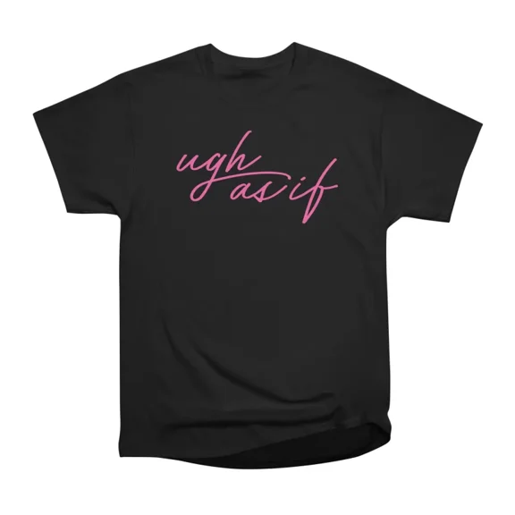 Ugh As If T-Shirt Tee Gift For Him Merch For Her Apparel For Friend