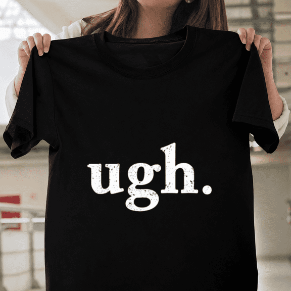 Ugh Distressed Text Funny Lazy Moody Relatable Expression Unisex T-ShirtPlus Size S–5XL Available