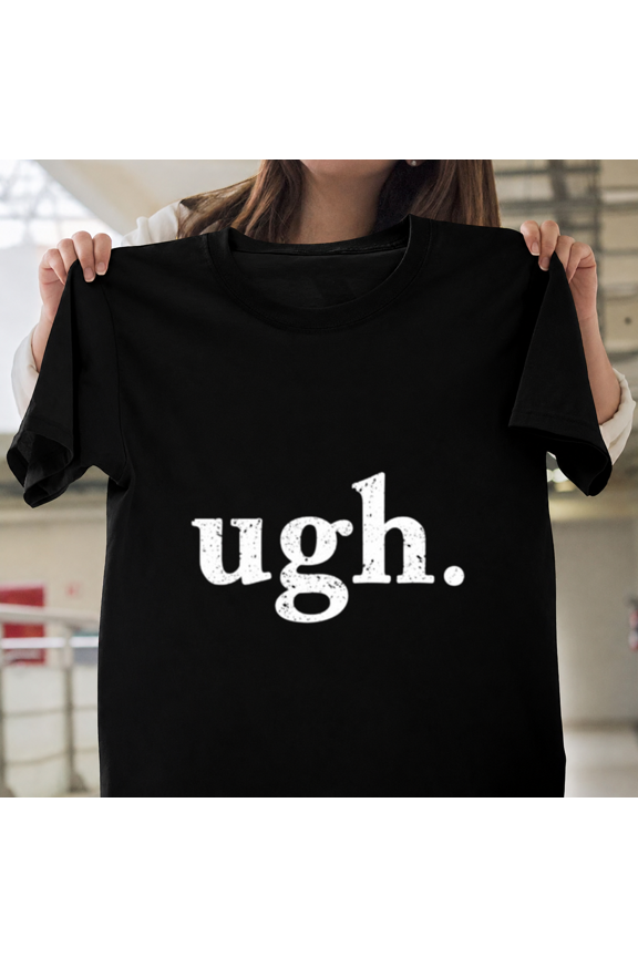 Ugh Distressed Text Funny Lazy Moody Relatable Expression Unisex T-ShirtPlus Size S–5XL Available