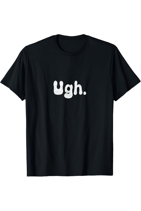 Ugh Text Design Funny Moody Girl T-Shirt