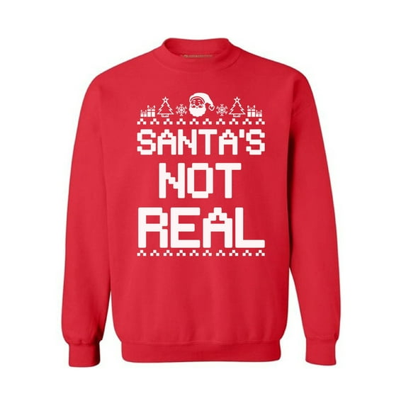 Christmas Sweatshirt Santa's Not Real Christmas Sweater Xmas Gifts Santa Sweatshirt Holiday Sweater mens womens christmas sweater Santa's Not Real sweatshirt