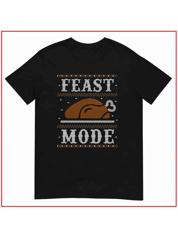 Ugly Sweater Feast Mode Funny Thanksgiving Holiday Unisex T-Shirt V11759 Size S- 5XL