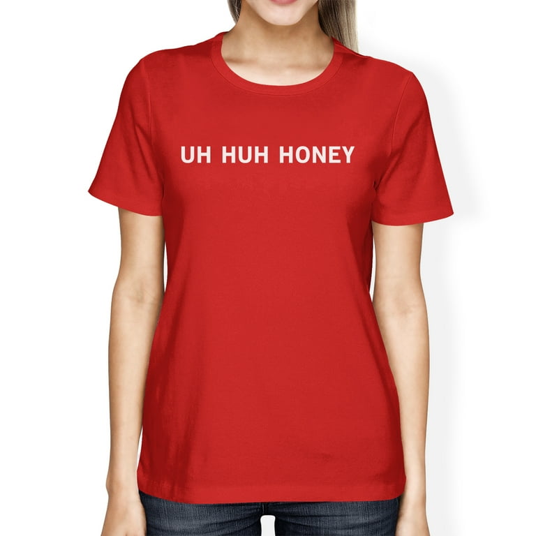 Uh Huh Honey T-Shirt Uh Huh Honey T-Shirt
