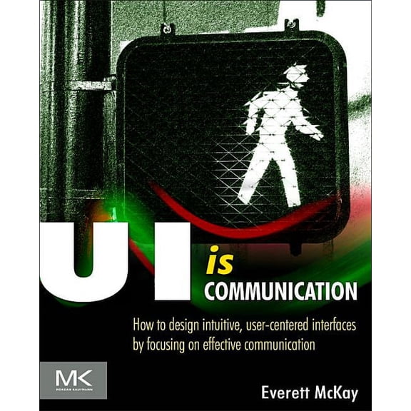 Ui Is Communication: How to Design Intuitive, User Centered Interfaces by Focusing on Effective Communication, (Paperback)