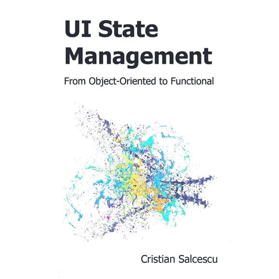 UI State Management: From Object-Oriented to Functional (Paperback) by Cristian Salcescu