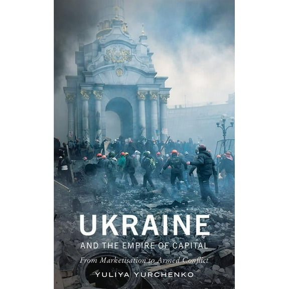 Ukraine and the Empire of Capital: From Marketisation to Armed Conflict, (Paperback)