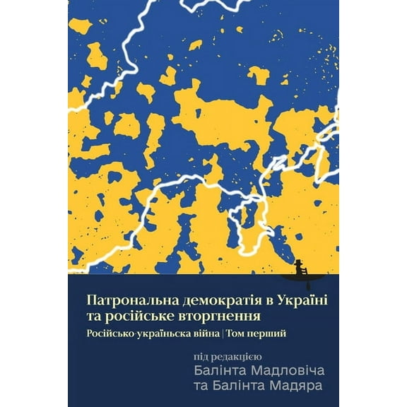 Ukraine's Patronal Democracy and the Russian Invasion The Russia-Ukraine War, Volume One, (Paperback)
