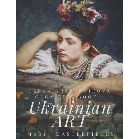 Ukrainian Art 1001+ Masterpieces. Book 1 - The World's Largest Art Edition on Ukraine's Art: An Unparalleled Collection Cele, Book 1, (Paperback)