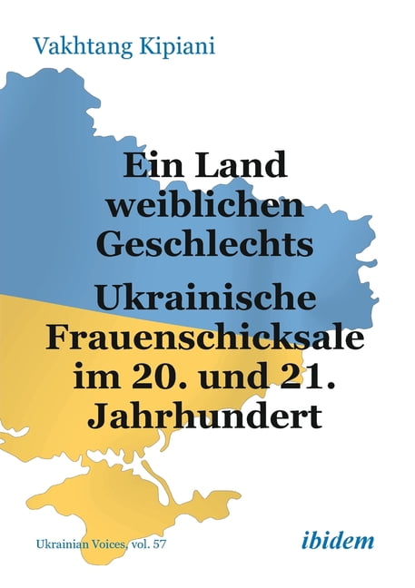 Ukrainian Voices Ein Land weiblichen Geschlechts: Ukrainische Frauenschicksale im 20. und 21. Jahrhundert, Book 57, (Paperback)