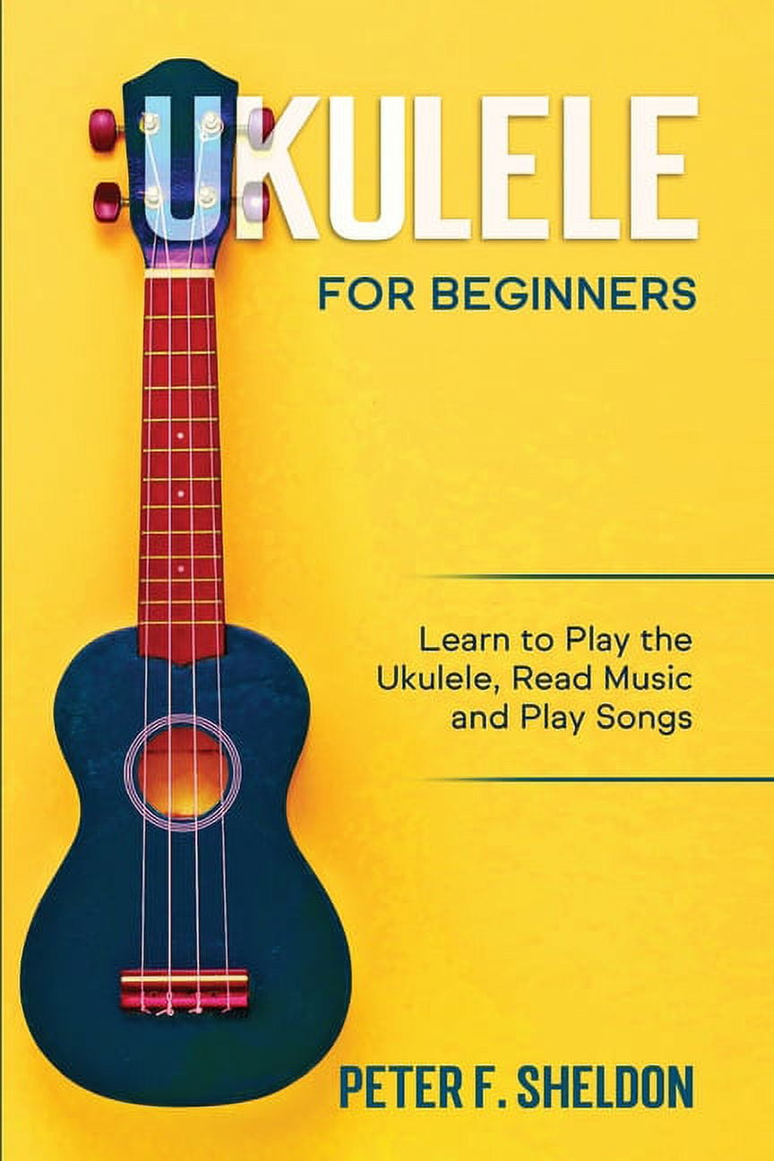 Ukulele for Beginners Learn to Play the Ukulele, Read Music and Play