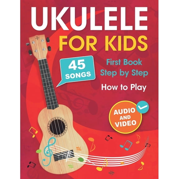 Ukulele for Kids: How to Play the Ukulele with 45 Songs. First Book + Audio and Video, (Paperback)