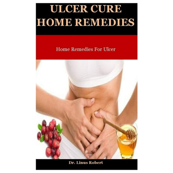 Ulcer Cure Home Remedies: Home Remedies For Ulcer (Paperback) by Dr. Linus Robert