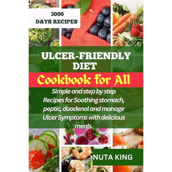 Ulcer-Friendly Diet Cookbook for All: Simple and step by step recipes for soothing stomach, peptic, duodenal and manage ulcer symptoms with delicious meals. (Paperback)