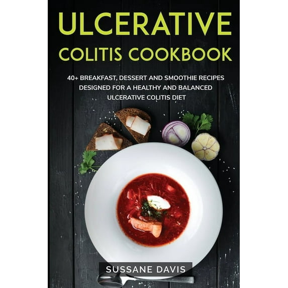 Ulcerative Colitis Cookbook : 40+ Breakfast, Dessert and Smoothie Recipes designed for a healthy and balanced Ulcerative Colitis diet (Paperback)
