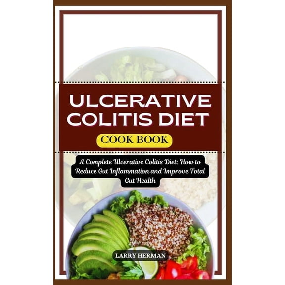 Ulcerative Colitis Diet Cook Book: A Complete Ulcerative Colitis Diet: How to Reduce Gut Inflammation and Improve Total , (Paperback)