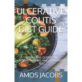 Ulcerative Colitis Diet Guide: Beginners Guide on Understanding and Managing Ibs (Paperback)