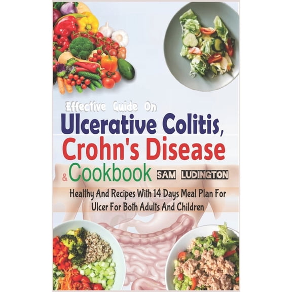 Ulcerative Colitis Effective Guide on Ulcerative Colitis, Crohn's Disease and Cookbook: Healthy and Recipes with 14 days meal plan for, Book 1, (Paperback)