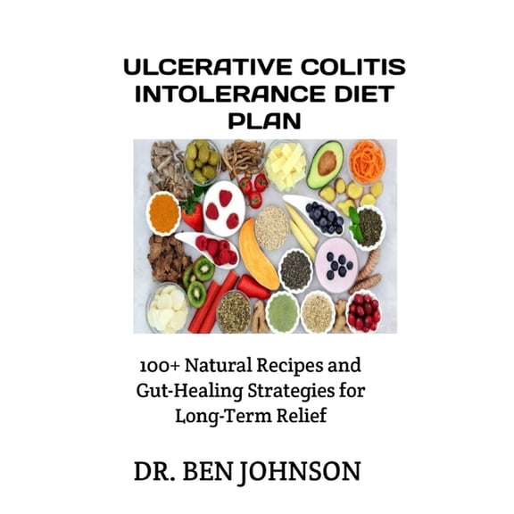 Ulcerative Colitis Intolerance Diet Plan: 100+ Natural Recipes and Gut-Healing Strategies for Long-Term Relief, (Paperback)