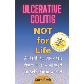 Ulcerative Colitis NOT for Life: A Healing Journey from Overwhelmed to Self-Empowered, (Paperback)