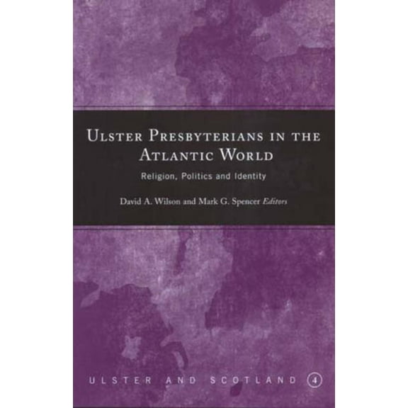 Ulster and Scotland: Ulster Presbyterians in the Atlantic World : Religion, Politics and Identity (Series #4) (Hardcover)