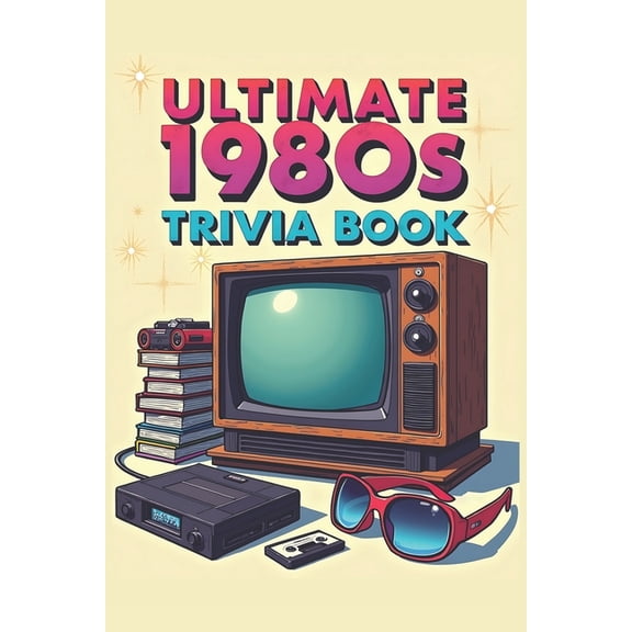 Ultimate 1980s Trivia Book: 100 Multiple-Choice Questions on Movies, Music, TV, Video Games, Fashion, Sports & World, (Paperback)