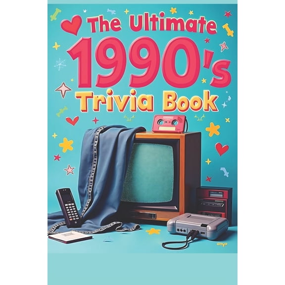 Ultimate 1990s Trivia Book: 100 Multiple-Choice Questions on Movies, Music, TV, Video Games, Sports & Pop Culture: R, (Paperback)