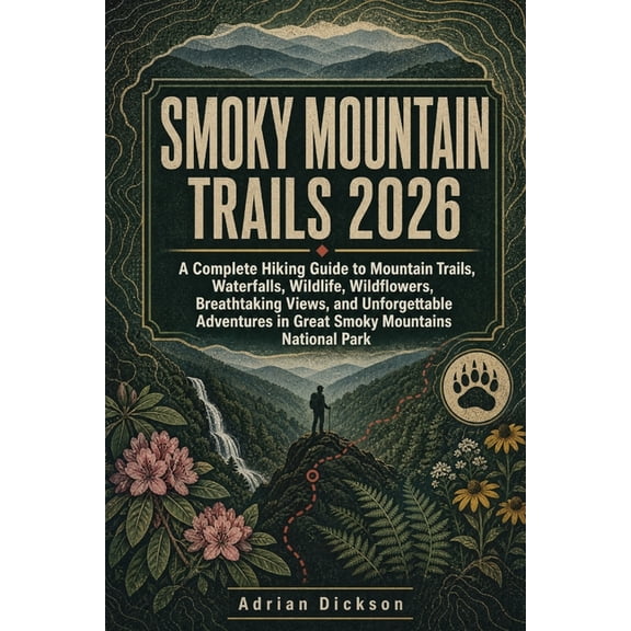 Ultimate Adventure Trail Guide Smoky Mountain Trails: A Complete Hiking Guide to Mountain Trails, Waterfalls, Wildlife, Wildflowers, Breathtaking Views, Book 12, (Paperback)