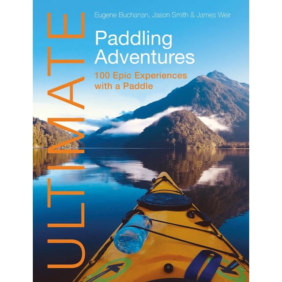 Ultimate Adventures: Ultimate Paddling Adventures: 100 Epic Experiences with a Paddle (Paperback)