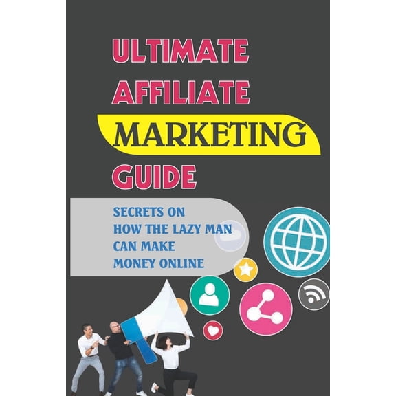 Ultimate Affiliate Marketing Guide: Secrets On How The Lazy Man Can Make Money Online: How Much Do Beginner Affiliate Marketers Make