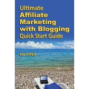 Ultimate Affiliate Marketing with Blogging Quick Start Guide: The "How To" Program for Beginners and Dummies on the Web