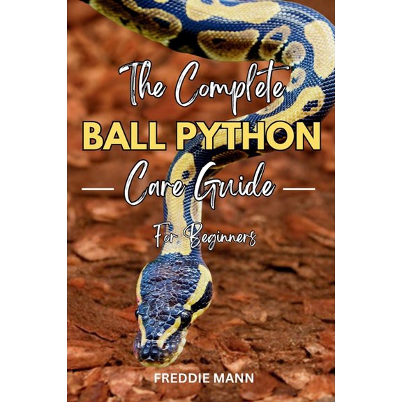 Ultimate Animal Care Guides The Complete Ball Python Care Guide for Beginners: A Comprehensive, Step by Step Guide to Caring for & Keeping Ball , (Paperback)