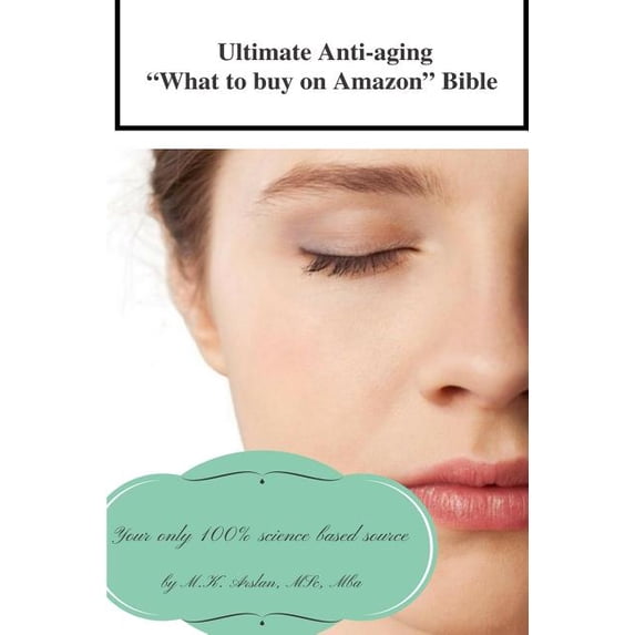 Ultimate Anti-aging 'What to buy on Amazon' Bible: Your only 100% science based source Paperback 1540643948 9781540643940 M. K. Arslan