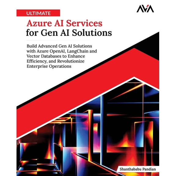 Ultimate Azure AI Services for Gen AI Solutions: Build Advanced Gen AI Solutions with Azure OpenAI, LangChain and Vector, (Paperback)