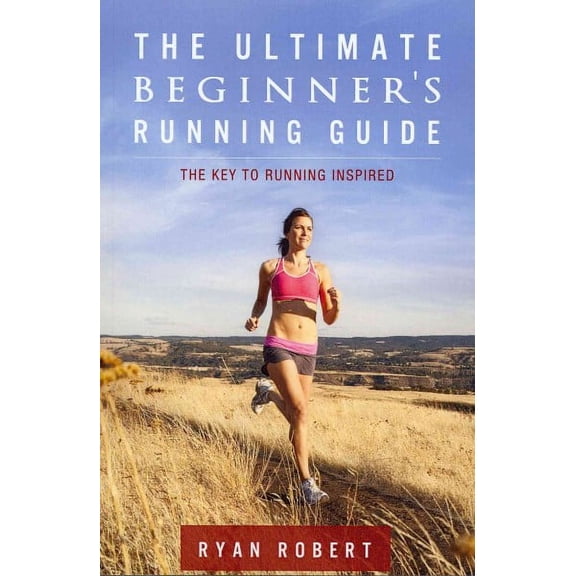 Ultimate Beginner's Running Guide : The Key to Running Inspired