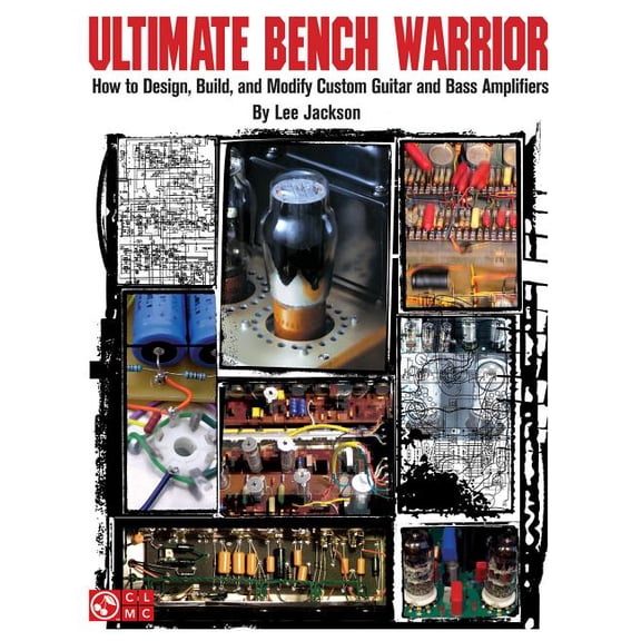 Ultimate Bench Warrior : How to Design, Build and Modify Custom Guitar and Bass Amplifiers (Paperback)
