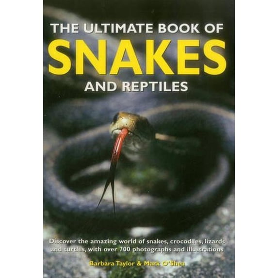 The Ultimate Book of Snakes and Reptiles : Discover The Amazing World Of Snakes, Crocodiles, Lizards And Turtles, With Over 700 Photographs And Illustrations (Paperback)