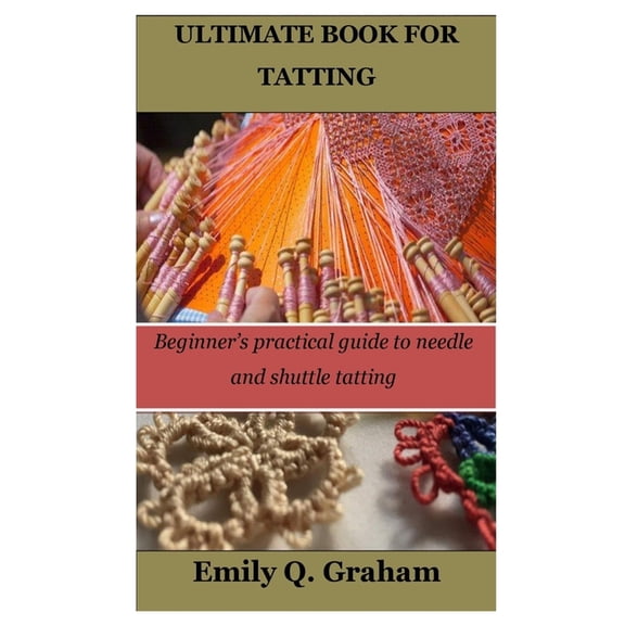 Ultimate Book for Tatting: Beginner's practical guide to needle and shuttle tatting, (Paperback)