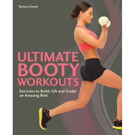 Ultimate Booty Workouts: Exercises to Build, Lift and Sculpt an Amazing Butt, (Paperback)