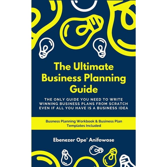 The Ultimate Business Planning Guide : The only guide you need to write winning business plans from scratch even if all you have is a business idea (Paperback)
