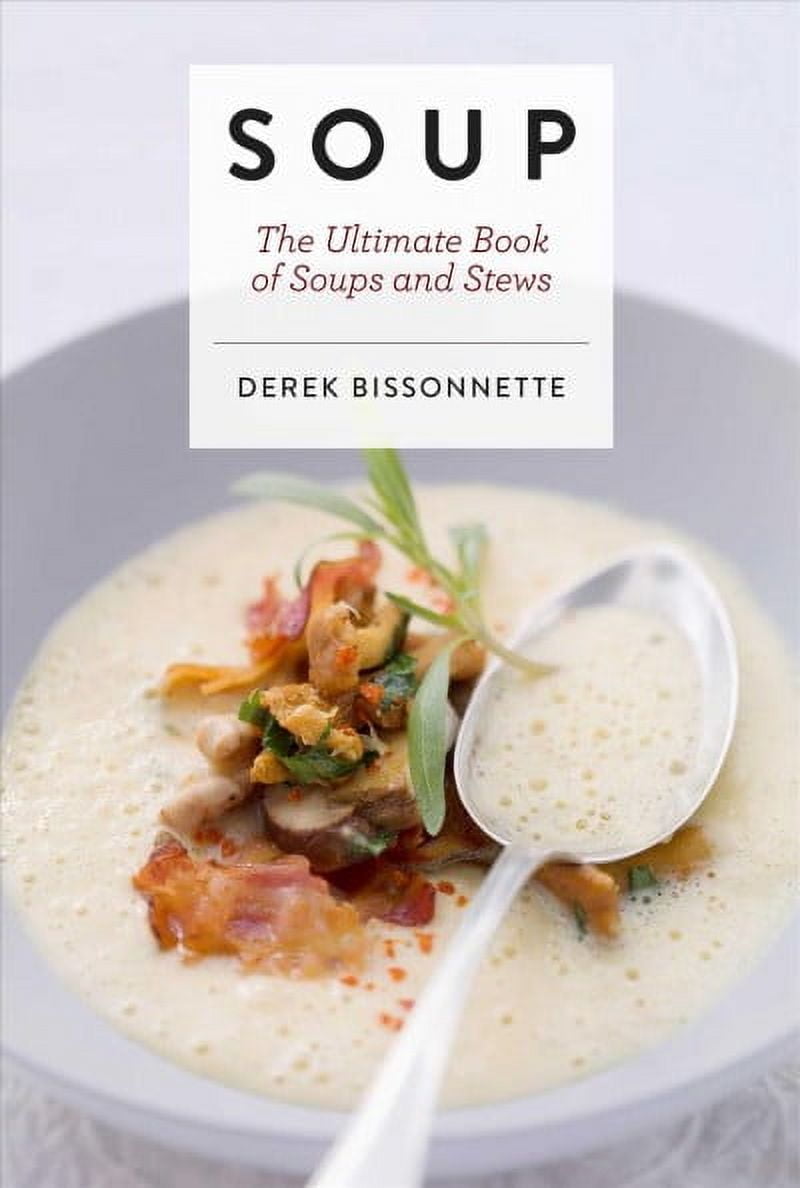 DEREK BISSONNETTE Ultimate Cookbooks: Soup: The Ultimate Book of Soups and Stews (Soup Recipes, Comfort Food Cookbook, Homemade Meals, Gifts for Foodies) (Hardcover)