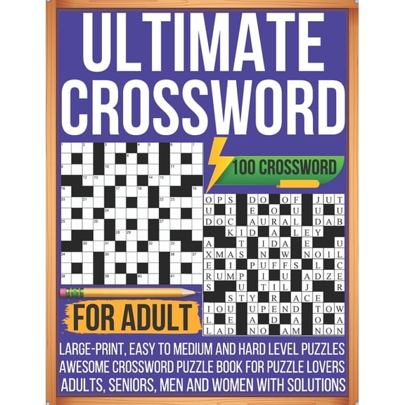 Ultimate Crossword For Adult 100 Crossword Large-Print, Easy To Medium And Hard Level Puzzles Awesome Crossword Puzzle Book For Puzzle Lovers Adults, Seniors, Men And Women With Solutions