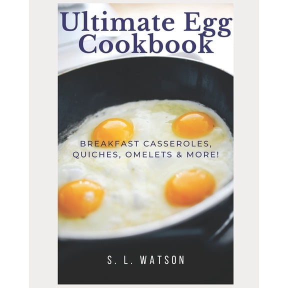 Southern Cooking Recipes Ultimate Egg Cookbook: Breakfast Casseroles, Quiches, Omelets & More!, Book 68, (Paperback)