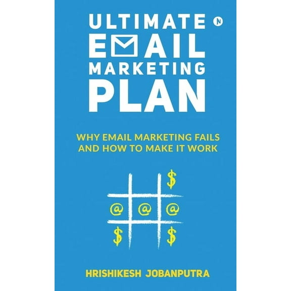 Ultimate Email Marketing Plan: Why Email Marketing Fails And How To Make it Work, (Paperback)