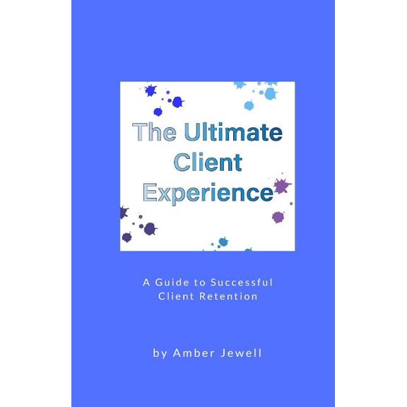 Ultimate Experiences: The Ultimate Client Experience : A Guide to Successful Client Retention (Series #1) (Paperback)