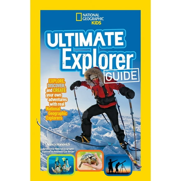 Ultimate Explorer Guide : Explore, Discover, and Create Your Own Adventures with Real National Geographic Explorers as Your Guides! (Hardcover)