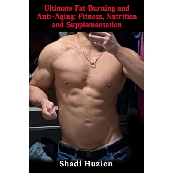 Ultimate Fat Burning And Anti-Aging: Fitness, Nutrition and Supplementation, (Paperback)