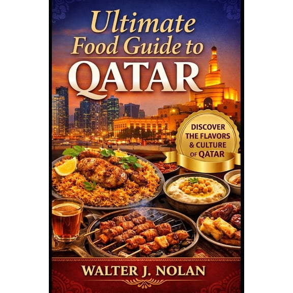 Ultimate Food Guide to Qatar: From Traditional Qatari Flavors to World-Class Dining: What to Eat, Where to Go, and How t, (Paperback)