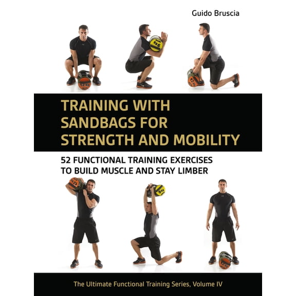 The Ultimate Functional Training Training with Sandbags for Strength and Mobility: 52 Functional Training Exercises to Build Muscle and Stay Limber, (Paperback)