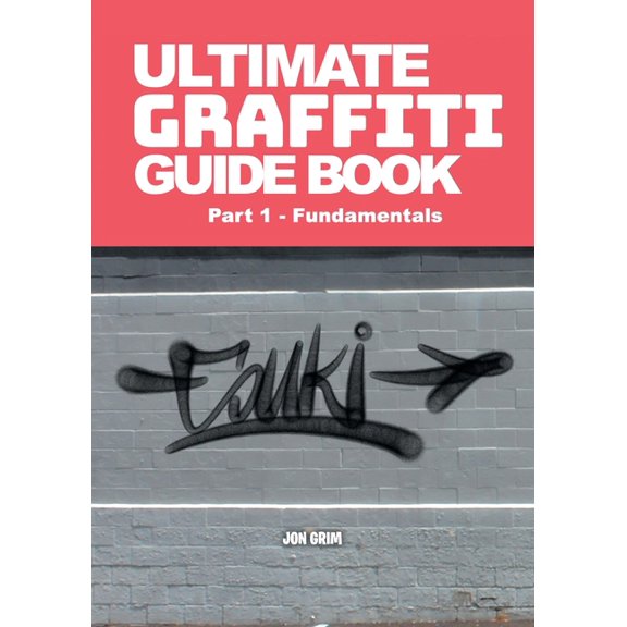 Ultimate Graffiti Guide Book Ultimate Graffiti Guide Book Part 1 - Fundamentals: Part 1: Fundamentals, Book 1, (Paperback)