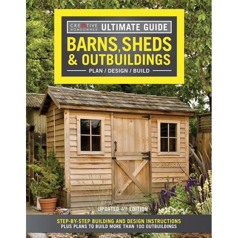 The Complete Guide to Sheds Updated 4th Edition: Design and Build a Shed: Complete Plans, Step-by-Step How-To [Book]